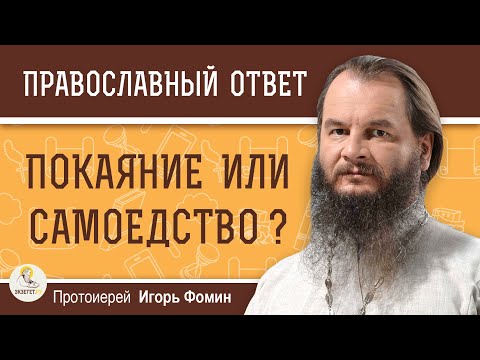 ПОКАЯНИЕ ИЛИ САМОЕДСТВО ? Протоиерей Игорь Фомин