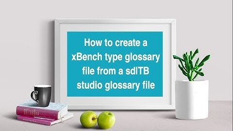 Translator training: how to create a xBench type glossary file from a  sdlTB studio glossary file