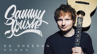 DRUNK // SAMMY IRISH // ED SHEERAN