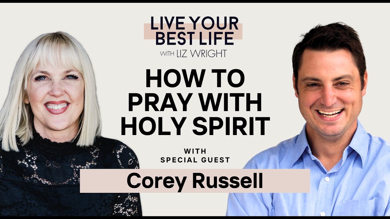 How to Pray with Holy Spirit w/ Corey Russell | LIVE YOUR BEST LIFE WITH LIZ WRIGHT Episode 225