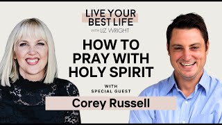 How to Pray with Holy Spirit w/ Corey Russell | LIVE YOUR BEST LIFE WITH LIZ WRIGHT Episode 225