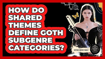 How Do Shared Themes Define Goth Subgenre Categories?
