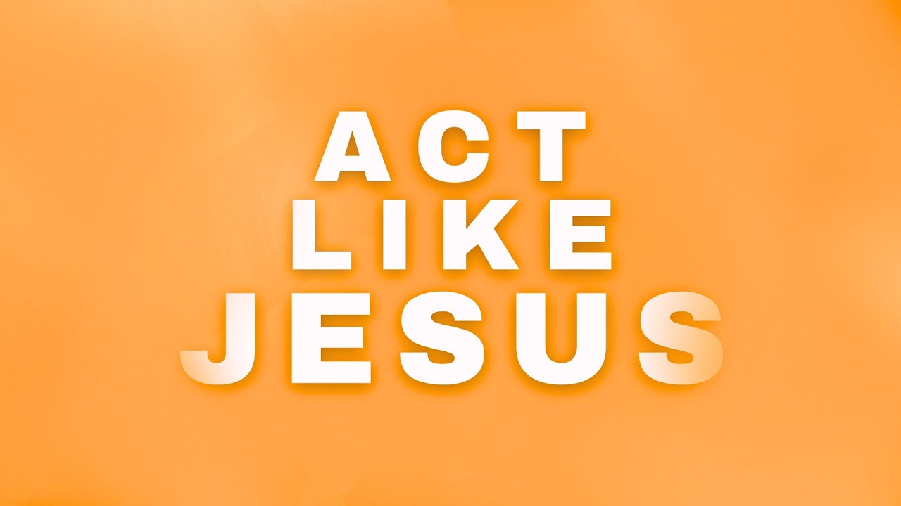 Act Like Jesus
