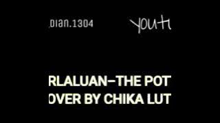 KETERLALUAN-THE POTTER'S(COVER BY CHIKA LUTFI)