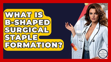 What Is B-shaped Surgical Staple Formation? - The Operating Table
