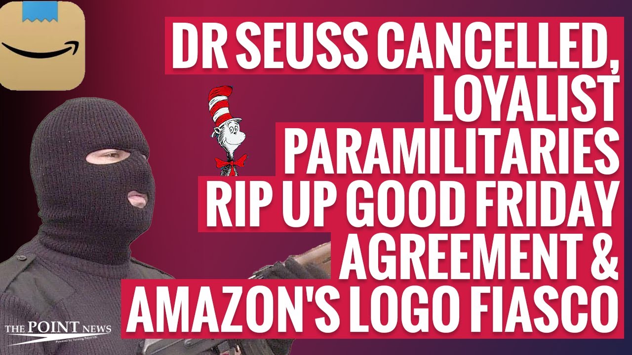 Dr Seuss Cancelled Loyalist Paramilitaries Rip Up Good Friday Agreement Amazon S Logo Fiasco Youtube