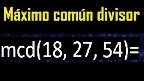 mcd de 18 , 27 y 54 . Maximo comun divisor de 3 numeros , ejemplo
