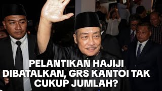 PELANTIKAN HAJIJI DIBATALKAN? GRS KANTOI TAK CUKUP JUMLAH?
