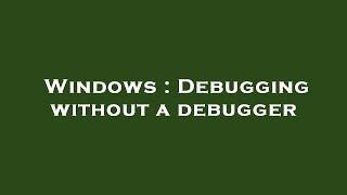 Celebrity Windows : Debugging without a debugger Wealth