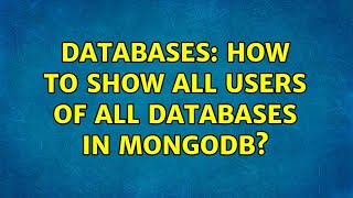 Databases: How to show all users of all databases in mongodb? (3 Solutions!!)