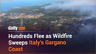 Wildfire Forces Hundreds to Evacuate Italy's Gargano Coast | Daily Sun