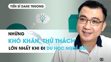 NHỮNG KHÓ KHĂN, THỬ THÁCH LỚN NHẤT  KHI ĐI DU HỌC NGHỀ ĐỨC -TS Dane Truong