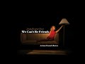 We Can T Be Friends Wait For Your Love Ariana Grande Extended Mix We Can T Be Friends Wait For Your Love Ariana Grande Extended Mix