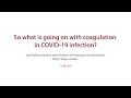 So what is going on with coagulation in covid19 infection  presented by professor beverley hunt