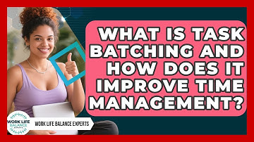 What Is Task Batching And How Does It Improve Time Management? - Work Life Balance Experts