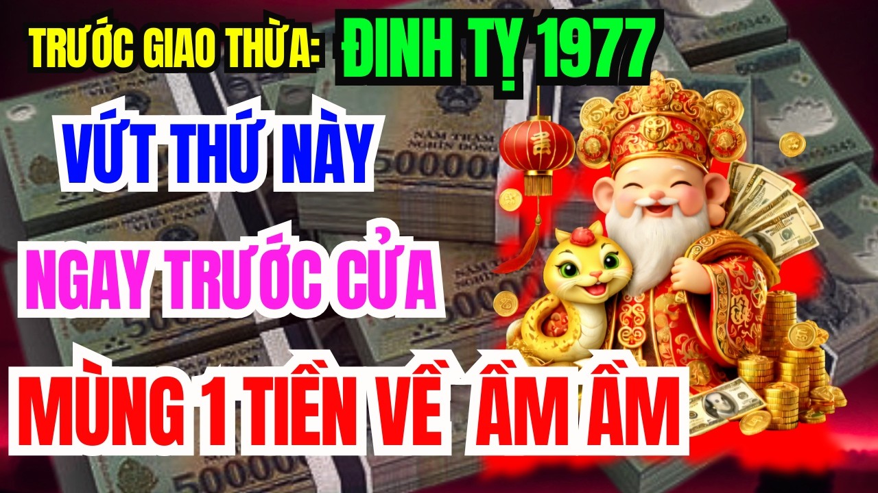 Hé Lộ Bí Mật Cực Sốc: Đinh Tỵ 1977 Vứt Ngay 5 Vật Này Ra Khỏi Nhà Sẽ GIÀU LÊN TRÔNG THẤY Ăn Tết To