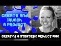 How to Create and Launch a Product — Creating a Strategic Product Plan