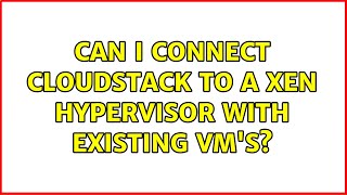 Can I connect Cloudstack to a Xen Hypervisor with existing vm's