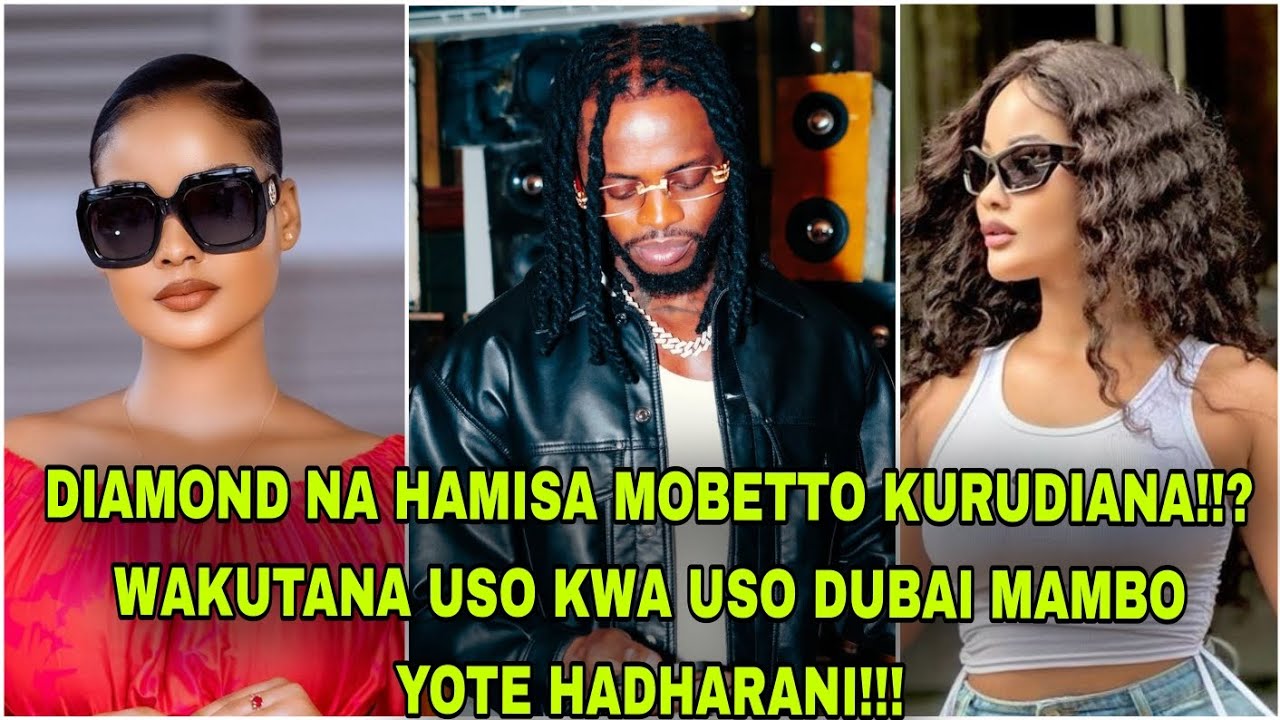 DIAMOND NA HAMISA MOBETTO KURUDIANA TENA!!? WAKUTANA DUBAI MAMBO YOTE ...