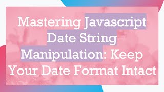 Mastering Javascript Date String Manipulation: Keep Your Date Format Intact