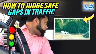 How To Judge Safe Gaps in Traffic? How To Judge Gaps In Junctions?