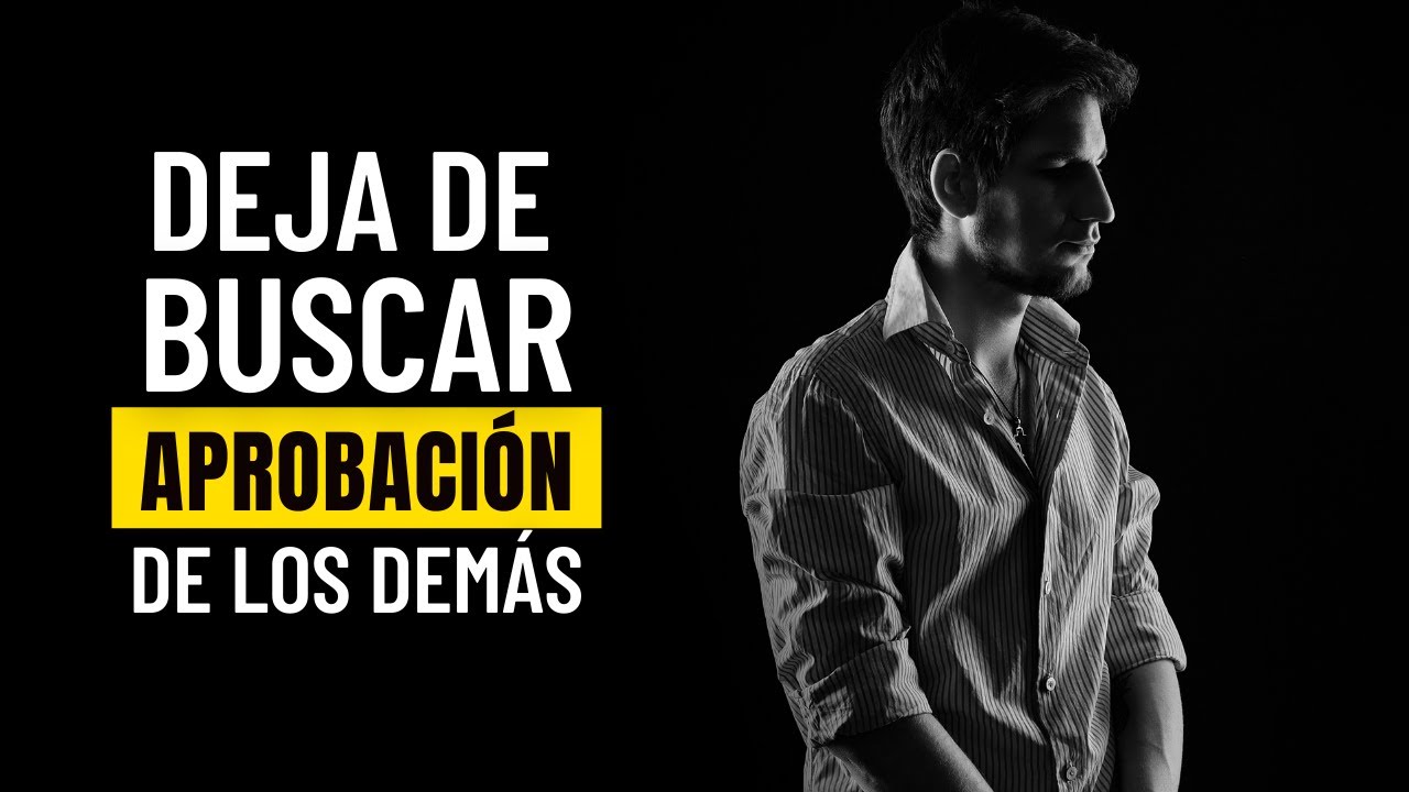 🔴 Cómo DEJAR De Buscar APROBACIÓN De Los DEMÁS 3 Claves Para