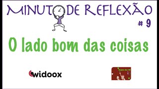 O lado bom das coisas - Minuto de Reflexão #9