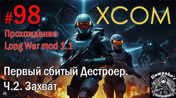 S2E98 XCOM EW LW 1.1 на хардкоре. Первый сбитый Дестроер. Ч.2. Захват