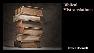 Biblical Mistranslations - Dean C Blackwell
