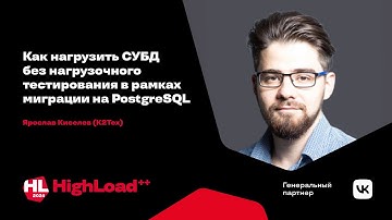 Как нагрузить СУБД без нагрузочного тестирования в рамках миграции на PostgreSQL / Ярослав Киселев