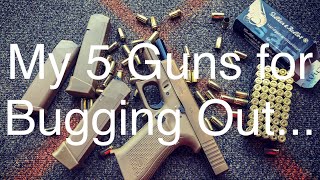 My 5 Guns for Bugging Out... #2AStrong #Bugout #Prepared
