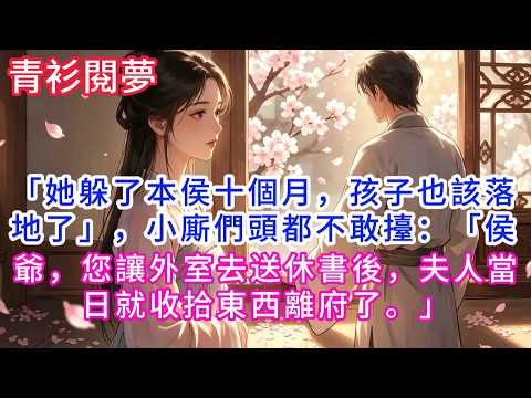 「她躲了本侯十個月，孩子也該落地了」，小廝們頭都不敢擡：「侯爺，您讓外室去送休書後，夫人當日就收