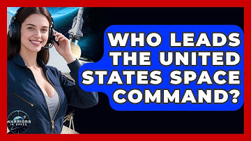 Who Leads the United States Space Command? - Warriors In Space