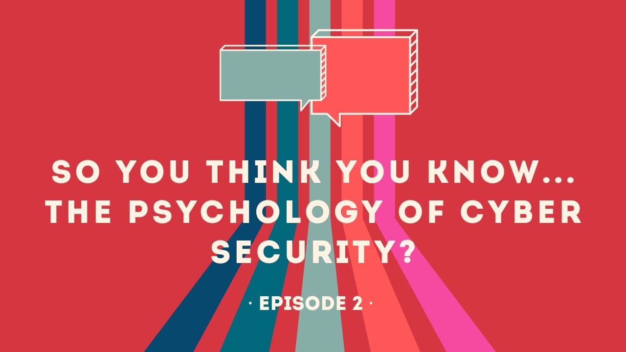 So you think you know...the psychology of cyber security?
