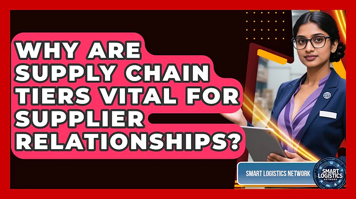 Why Are Supply Chain Tiers Vital For Supplier Relationships? - Smart Logistics Network