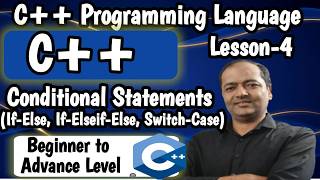 Lesson-4: Conditional Statements If-Else Switch-Case If-Else if-Else |C++ Tutorial for Beginners