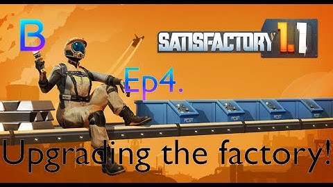 Satisfactory Ep4.  Upgrading from starter to small factory!