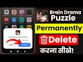 How to Delete App | Delete Brain Drama Puzzle | Uninstall Brain Drama Game Permanently