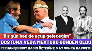 DOSTLAR KAVUŞTU - FERHAN ŞENSOY'UN RASİM ÖZTEKİN'E VEDA MEKTUBU YÜREKLERİ YAKTI