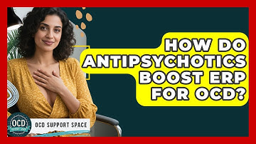 How Do Antipsychotics Boost ERP For OCD? - OCD Support Space