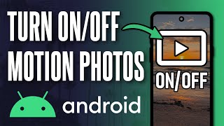 How to Turn ON or Turn OFF Motion Photos on Android Phone