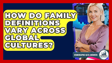 How Do Family Definitions Vary Across Global Cultures? - Demographic Data Answers