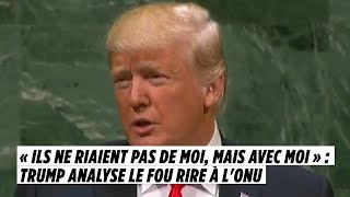 « Ils n'ont pas ri de moi mais avec moi » : Trump analyse le fou rire à l'ONU