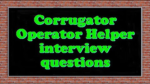 Corrugator Operator Helper interview questions