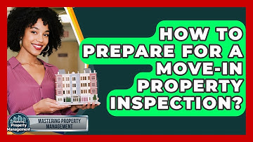 How To Prepare For A Move-In Property Inspection? - Mastering Property Management