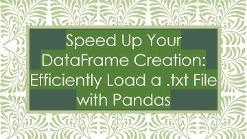 Speed Up Your DataFrame Creation: Efficiently Load a .txt File with Pandas
