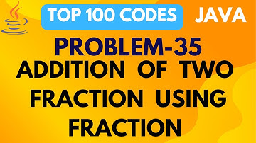 Addition of  two fractions using Java | PROBLEM 35 | JAVA | TOP 100 CODES