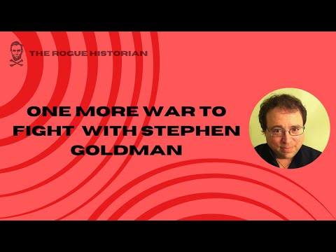 The Rogue Historian Presents: One More War to Fight with Stephen A. Goldman