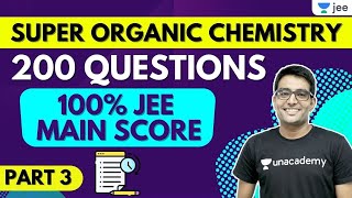 Super Organic Chemistry | 200 Questions Part 3 | 100% JEE Main Score | Unacademy JEE | Ashwani Tyagi