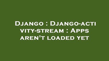 Django : Django-activity-stream : Apps aren